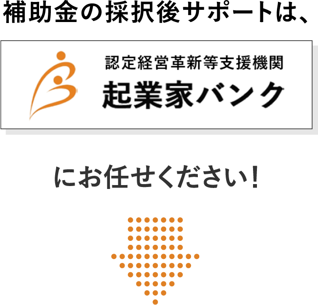 補助金の採択後サポートは、起業家バンクにお任せください！