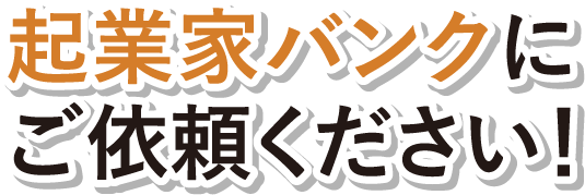 そのお悩み、起業家バンクにご依頼ください！